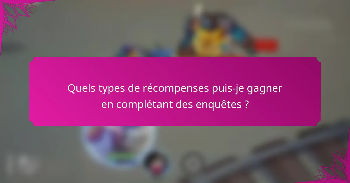 Quels types de récompenses puis-je gagner en complétant des enquêtes ?