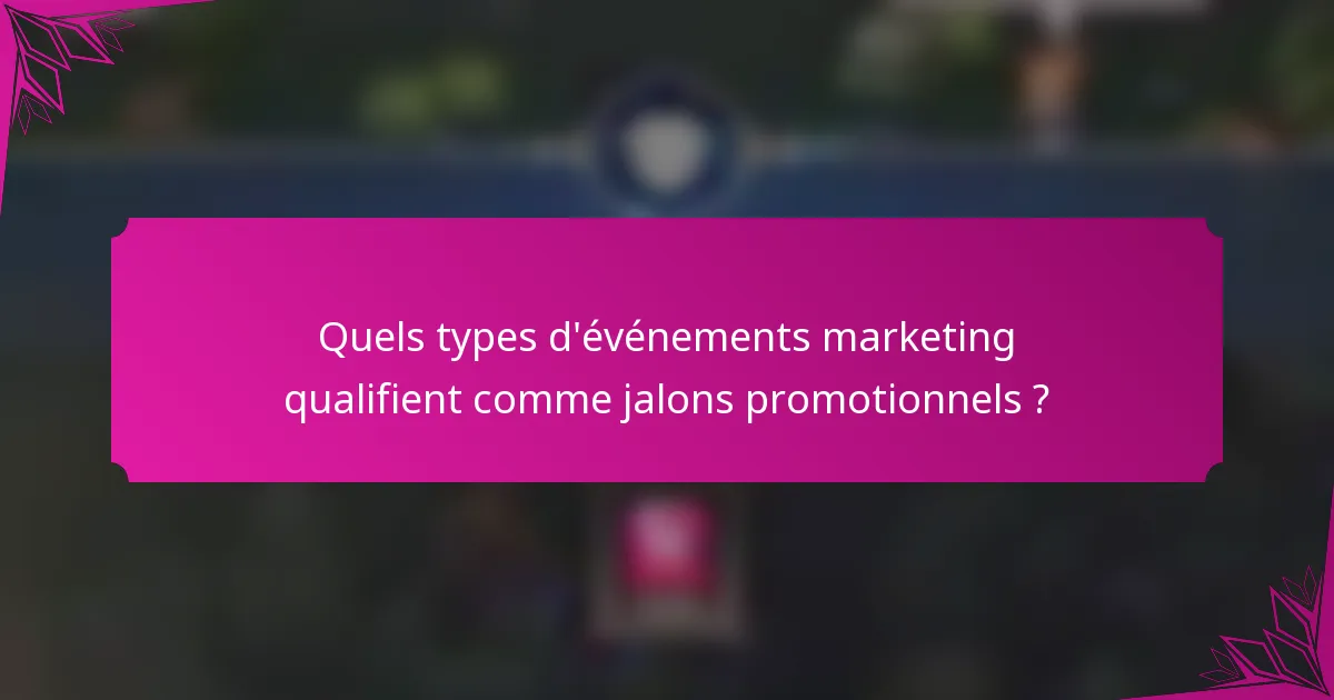 Quels types d'événements marketing qualifient comme jalons promotionnels ?